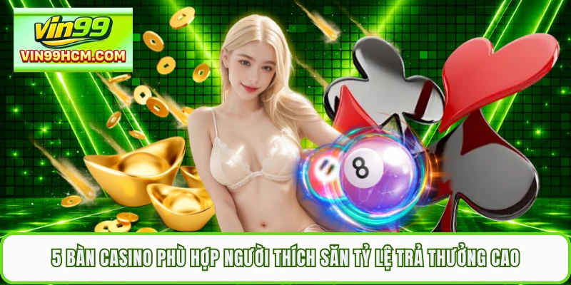 5 bàn casino phù hợp người thích săn tỷ lệ trả thưởng cao