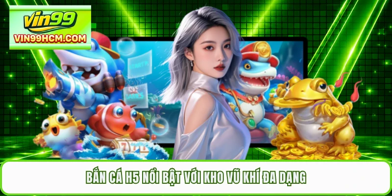 Bắn cá H5 nổi bật với kho vũ khí đa dạng