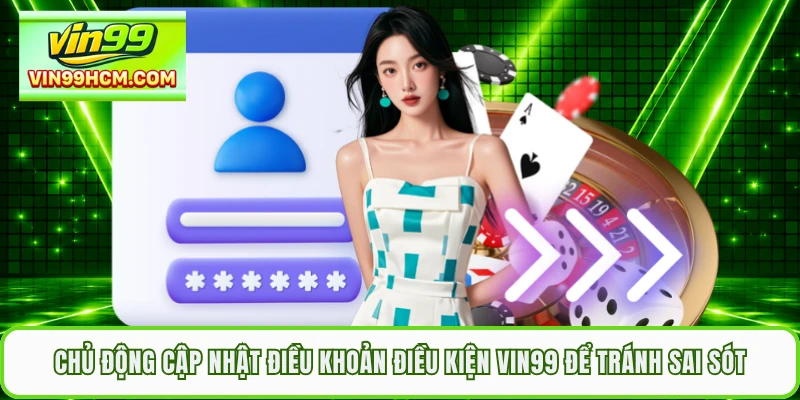 Chủ động cập nhật điều khoản điều kiện VIN99 để tránh sai sót