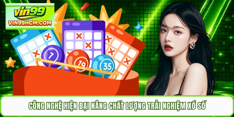 Công nghệ hiện đại nâng chất lượng trải nghiệm xổ số
