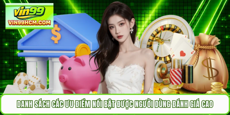Danh sách các ưu điểm nổi bật được người dùng đánh giá cao