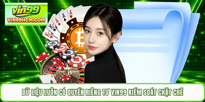 Dữ liệu luôn có quyền riêng tư VIN99 kiểm soát chặt chẽ