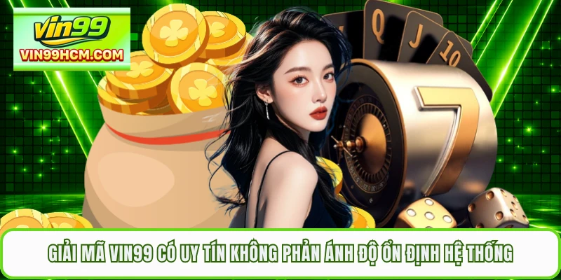Giải mã VIN99 có uy tín không phản ánh độ ổn định hệ thống