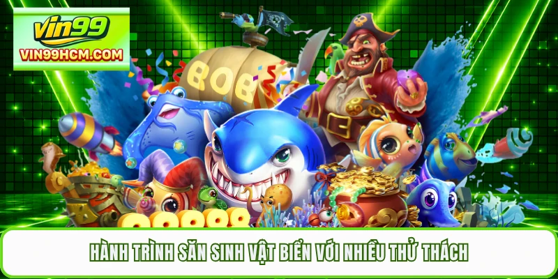 Hành trình săn sinh vật biển với nhiều thử thách