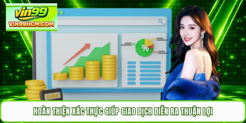Hoàn thiện xác thực giúp giao dịch diễn ra thuận lợi