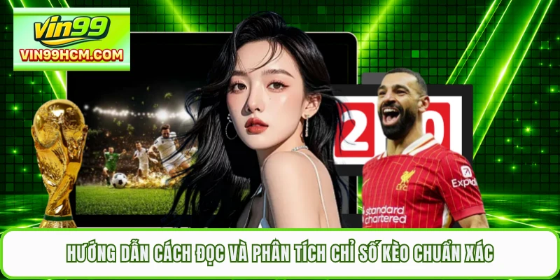 Hướng dẫn cách đọc và phân tích chỉ số kèo chuẩn xác
