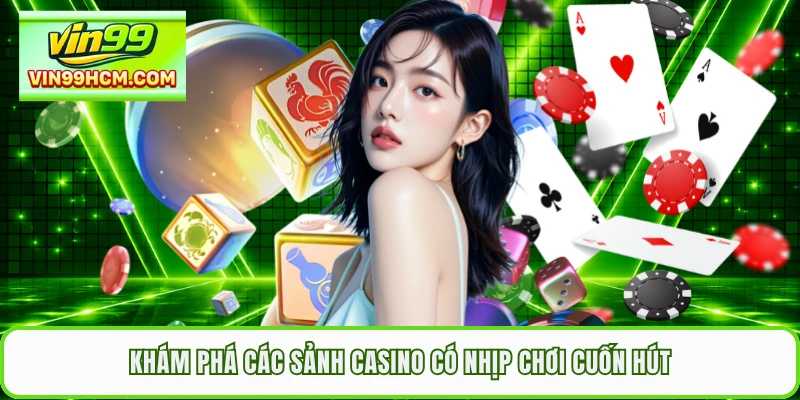 Khám phá các sảnh casino có nhịp chơi cuốn hút