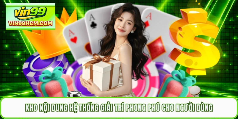 Kho nội dung hệ thống giải trí phong phú cho người dùng
