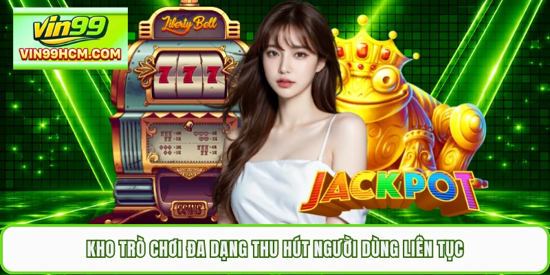 Kho trò chơi đa dạng thu hút người dùng liên tục 
