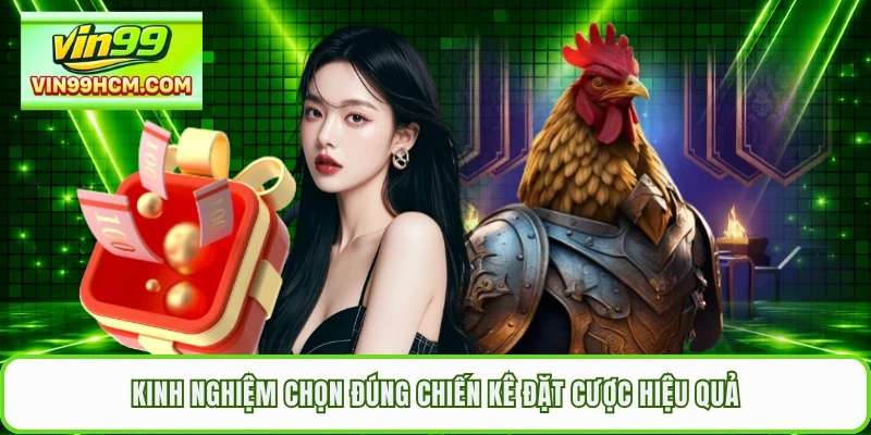 Kinh nghiệm chọn đúng chiến kê đặt cược hiệu quả