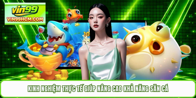 Kinh nghiệm thực tế giúp nâng cao khả năng săn cá