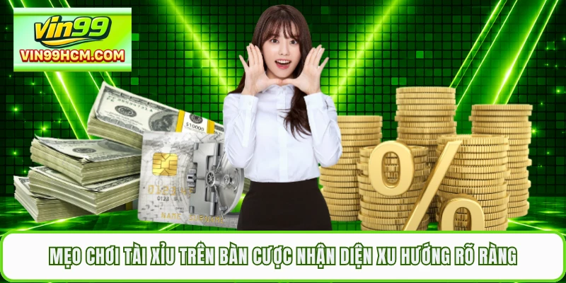 Mẹo chơi Tài Xỉu trên bàn cược nhận diện xu hướng rõ ràng