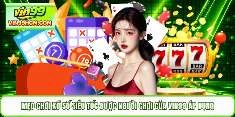 Mẹo Chơi Xổ Số Siêu Tốc Được Người Chơi Của VIN99 Áp Dụng