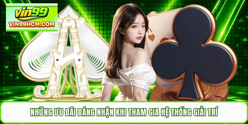 Những ưu đãi đáng nhận khi tham gia hệ thống giải trí