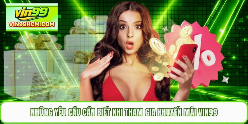 Những yêu cầu cần biết khi tham gia khuyến mãi VIN99
