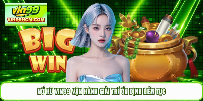 Nổ hũ VIN99 vận hành giải trí ổn định liên tục