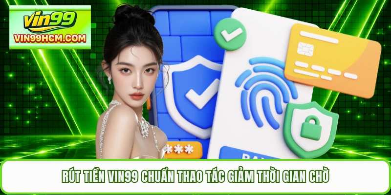 Rút tiền VIN99 chuẩn thao tác giảm thời gian chờ