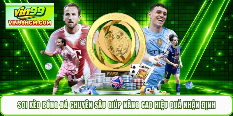 Soi kèo bóng đá chuyên sâu giúp nâng cao hiệu quả nhận định
