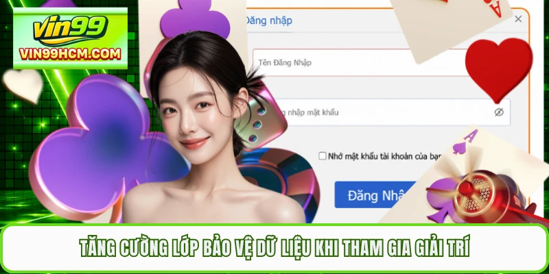 Tăng cường lớp bảo vệ dữ liệu khi tham gia giải trí
