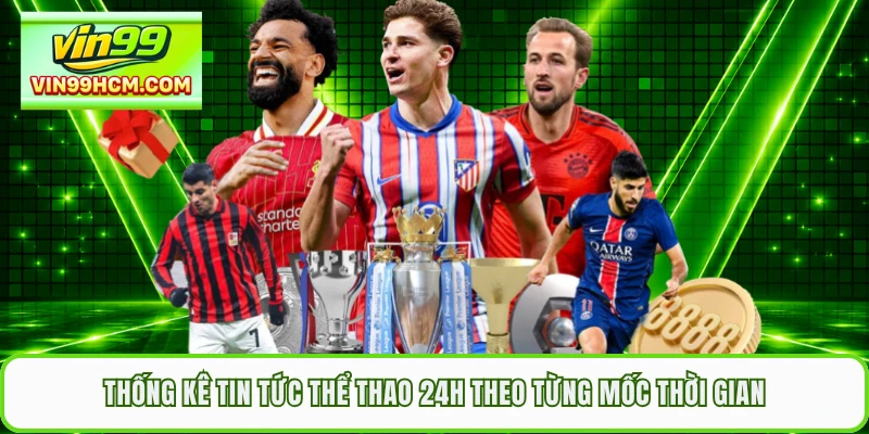 Thống kê tin tức thể thao 24h theo từng mốc thời gian
