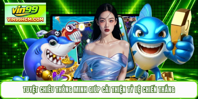 Tuyệt chiêu thông minh giúp cải thiện tỷ lệ chiến thắng