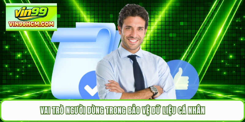 Vai trò người dùng trong bảo vệ dữ liệu cá nhân