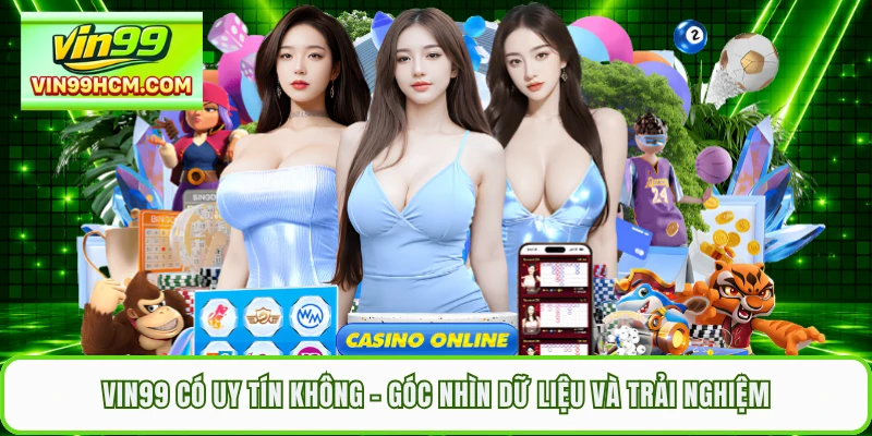 VIN99 Có Uy Tín Không - Góc Nhìn Dữ Liệu Và Trải Nghiệm