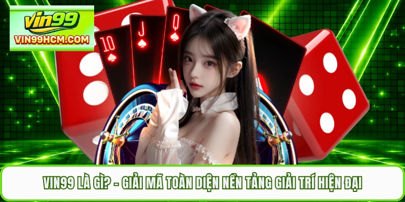 VIN99 Là Gì? - Giải Mã Toàn Diện Nền Tảng Giải Trí Hiện Đại
