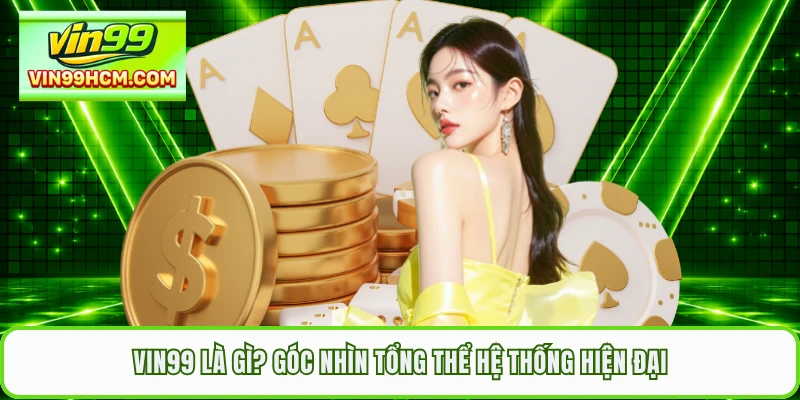 VIN99 là gì? Góc nhìn tổng thể hệ thống hiện đại