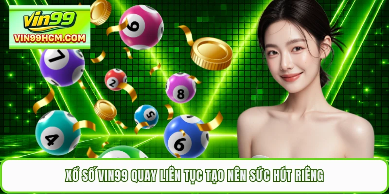 Xổ số VIN99 quay liên tục tạo nên sức hút riêng